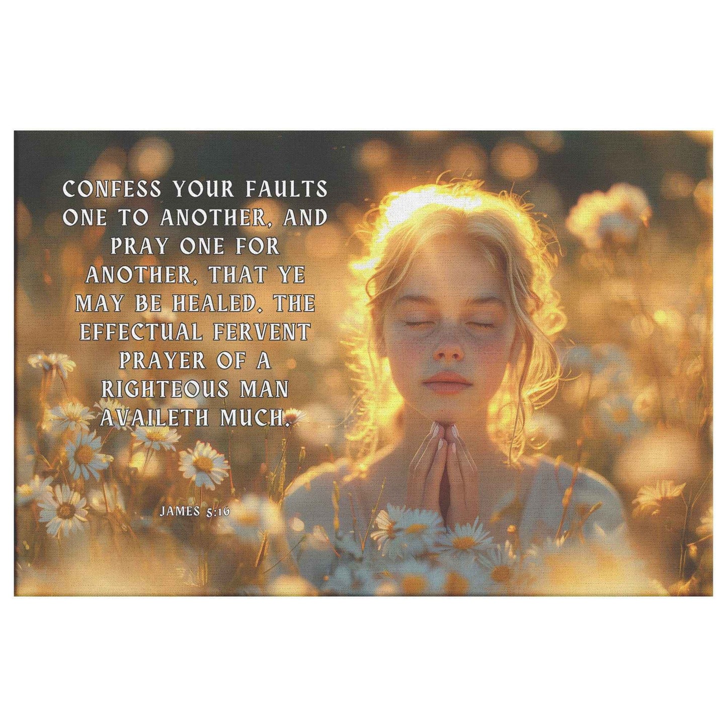 Confess your faults one to another and pray one for another that ye may be healed. The effectual fervent prayer of a righteous man availeth much James 516 Canvas Art Print