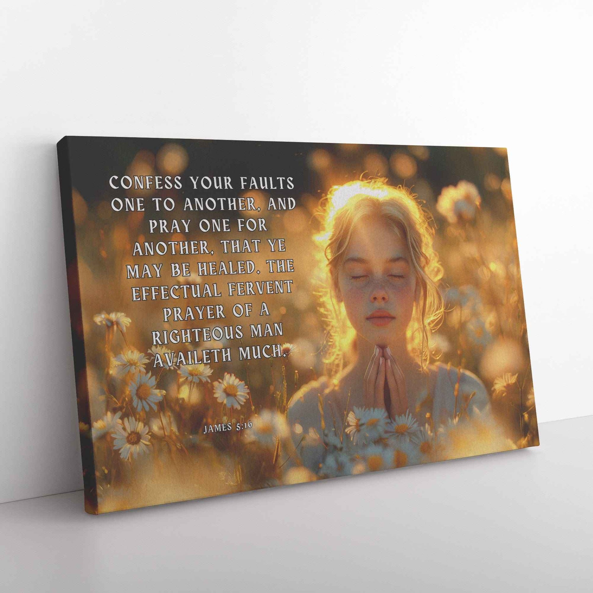 Confess your faults one to another and pray one for another that ye may be healed. The effectual fervent prayer of a righteous man availeth much James 516 Canvas Art Print