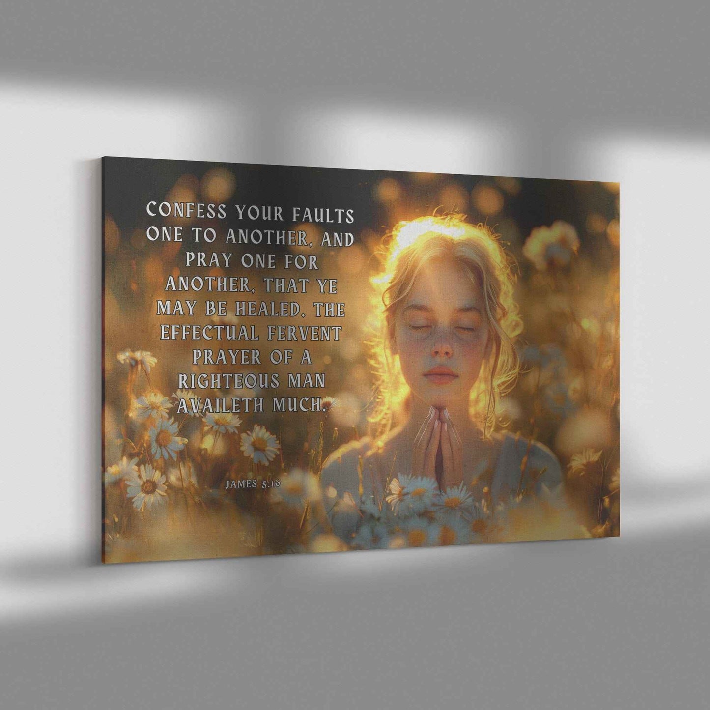 Confess your faults one to another and pray one for another that ye may be healed. The effectual fervent prayer of a righteous man availeth much James 516 Canvas Art Print