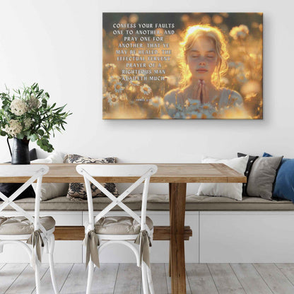 Confess your faults one to another and pray one for another that ye may be healed. The effectual fervent prayer of a righteous man availeth much James 516 Canvas Art Print