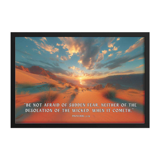 Be not afraid of sudden fear, neither of the desolation of the wicked, when it cometh Proverbs 3:25 Framed Semi Gloss Wall Art
